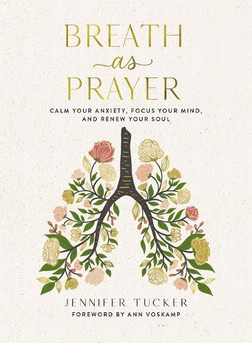  Breath as Prayer: Calm Your Anxiety, Focus Your Mind, and Renew Your Soul (80+ Breath Prayers...